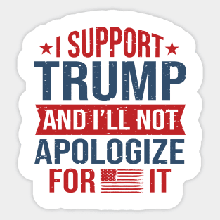 I support trump and I'll not apologize for it Sticker